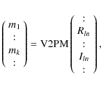 \begin{displaymath}\left(\begin{array}{c} m_1 \\ : \\ m_{k} \\ :
\end{array}\rig...
...\begin{array}{c}:\\ R_{ln}\\ :\\ I_{ln}\\ :\end{array}\right),
\end{displaymath}