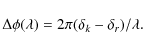 \begin{displaymath}\Delta \phi (\lambda)=2\pi (\delta_k-\delta_r)/\lambda.
\end{displaymath}
