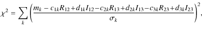 $\displaystyle \chi^2 = \sum_k {\biggr
(\frac{m_k-c_{1k}R_{12}\!+\!d_{1k}I_{12}\...
..._{13}\!+\!d_{2k}
I_{13}\!-\!c_{3k}R_{23}\!+\!d_{3k}I_{23}}{\sigma_k}\biggl)^2},$