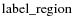 ${\rm label\_region}$