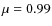 $\mu=0.99$
