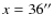 $x=36 ^{\prime \prime}$