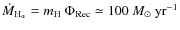$\dot{M}_{\rm H _\alpha} = m_{\rm H} ~ \Phi_{\rm Rec} \simeq 100~M_{\odot}~{\rm yr}^{-1}$