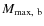 $M_{\rm max,~ b}$