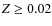 $Z \ge 0.02$