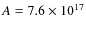 $A = 7.6 \times 10^{17}$
