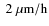 $\rm ~2~\mu m/h$