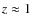 $z\approx 1$