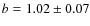 $b=1.02 \pm 0.07$