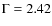 $\Gamma=2.42$