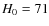 $H_{\rm0}=71$