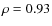 $\rho=0.93$