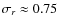 $\sigma_r \approx0.75$