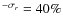 $^{-\sigma_r} = 40\%$
