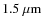 ${\rm 1.5~\mu m}$
