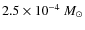 $2.5 \times 10^{-4}~M_{\odot}$
