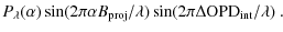 $\displaystyle P_\lambda(\alpha)\sin(2\pi\alpha B_{\rm proj}/\lambda)\sin(2\pi\Delta {\rm OPD}_{\rm int}/\lambda)\rm {\ .}\hspace{0.3cm}$