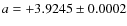 $a = +3.9245 \pm 0.0002$