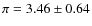 $\pi=3.46\pm0.64$