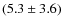 $(5.3\pm3.6)$
