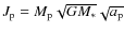 $J_{\rm p}=M_{\rm p}\sqrt{GM_*}\sqrt{a_{\rm p}}$
