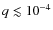 $q \lesssim 10^{-4}$