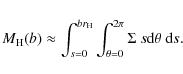 \begin{eqnarray*}M_{\rm H}(b)
\approx \int_{s=0}^{br_{\rm H}}\int_{\theta=0}^{2\pi} \Sigma
\ s{\rm d}\theta~{\rm d}s .
\end{eqnarray*}
