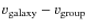 $v_{\rm galaxy} - v_{\rm group}$