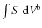 $\int S ~\rm {d} \textit{V}^{b}$