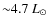 $\rm {{\sim} 4.7~ \hbox{$L_{\odot}$ }}$