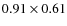 $0.91 \times 0.61$