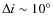 $\Delta i \sim 10^{\circ}$