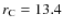 $r_{\rm C}=13.4$