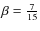 $\beta=\frac{7}{15}$