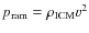 $p_{\rm ram} = \rho_{\rm ICM} v^2$