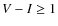$V-I\geq1$