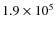$1.9 \times 10^5$