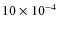 $10 \times 10^{-4}$