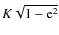 $K\sqrt{1-{\rm e}^2}$