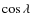 $\cos \lambda$