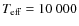 $T_{\rm eff} = 10~000$