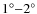 $1^{\circ}{-}2^{\circ}$