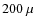 $ 200~\mu$