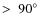 $>~90^\circ$