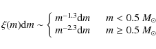 \begin{displaymath}\xi(m){\rm d}m \sim \left\{
\begin{array}{l l}
m^{-1.3}{\rm ...
...\quad \mbox{$m \ge 0.5~ {M}_\odot$ }\\
\end{array}
\right.
\end{displaymath}