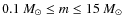 $0.1 ~{M}_\odot \le m \le 15 ~{M}_\odot$