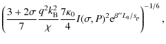 $\displaystyle \left( \frac{3+2\sigma}{7} \frac{q^2k_{\rm B}^2}{\chi} \frac{7\kappa_0}{4} I(\sigma,P)^2 {\rm e}^{\beta'' L_0/s_{\rm p}} \right)^{-1/6},$