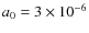 $a_0=3\times10^{-6}$