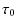 $\displaystyle \tau_0$