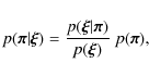 \begin{displaymath}%
p({\vec \pi}\vert{\vec \xi})=\frac{p({\vec \xi}\vert{\vec \pi}) }{p({\vec \xi})} ~ p({\vec \pi}),
\end{displaymath}